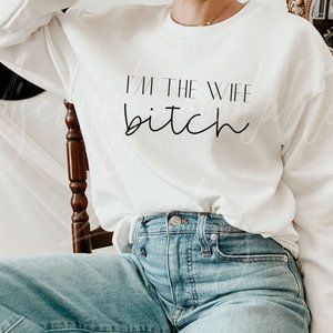 I'm The Wife Bitch Sweatshirt